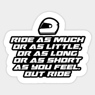 Ride as much or as little, or as long or as short as you feel. But ride - Inspirational Quote for Bikers Motorcycles lovers Sticker